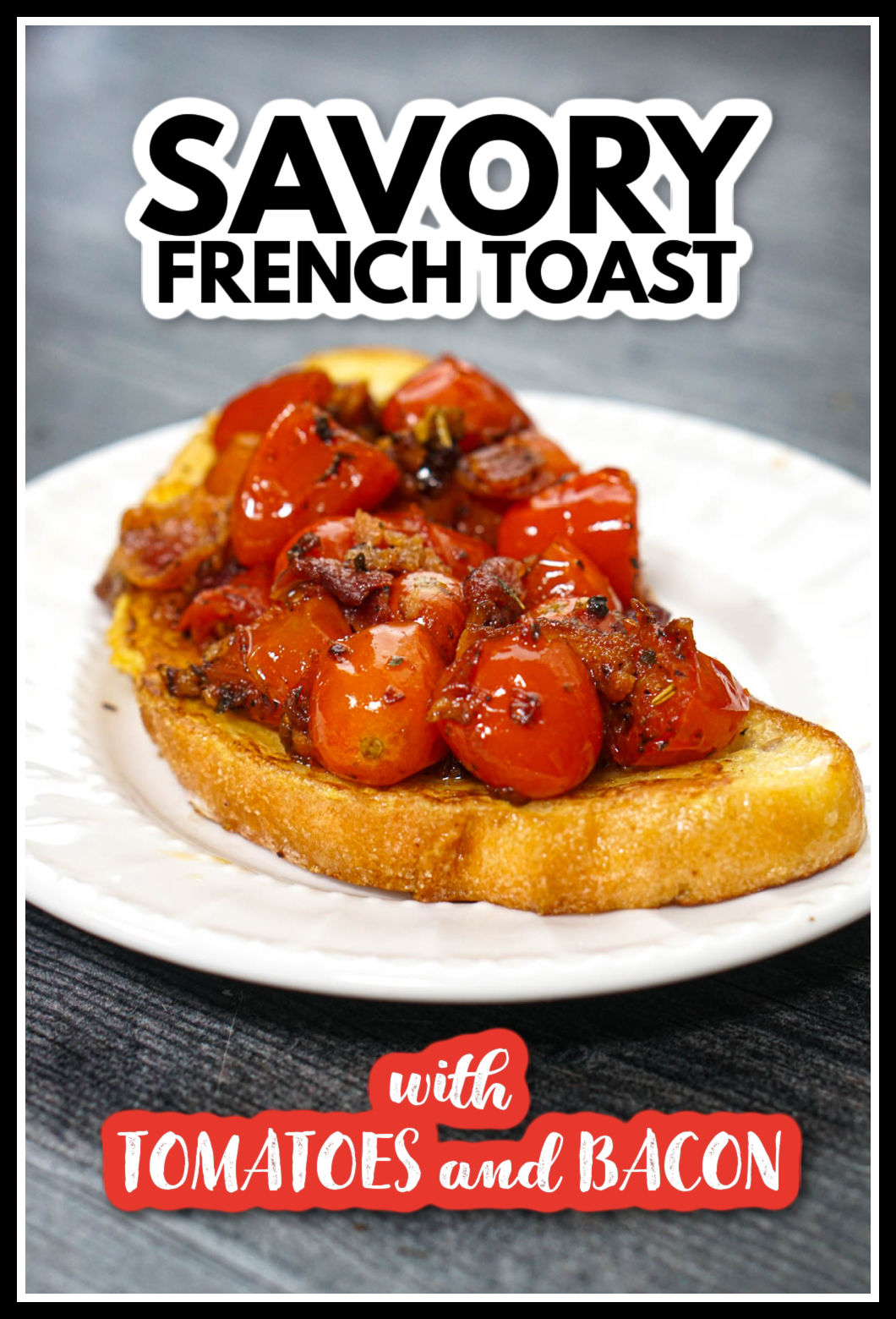 This tomato bacon French toast is a savory change from the usual sweet French toast. A nice and easy dish for breakfast or lunch. White plate with a piece of savory French toast topped with roasted tomatoes, bacon and sprinkling of parmesan cheese and text.