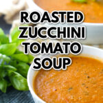 White bowls with roasted zucchini tomato soup made in a blender with text overlay and fresh basil.