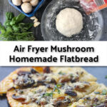 ingredients and cookie sheet with air fryer mushroom flatbread and text