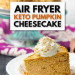 white plate with a piece of keto pumpkin spice cheesecake made in the air fryer and text