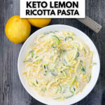 aerial view of white bowl with keto lemon ricotta pasta and text