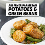 white bowl and plate with the air fryer parmesan potatoes and green beans with text